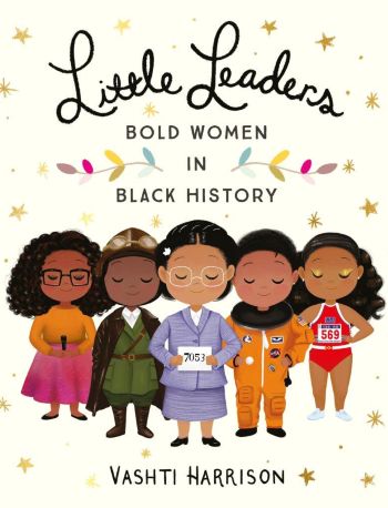 Little Leaders: Bold Women in Black History by Vashti Harrison