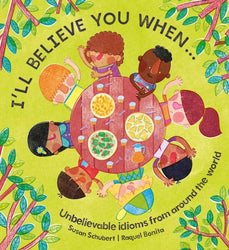 I'll Believe You When...unbelievable idioms from around the world